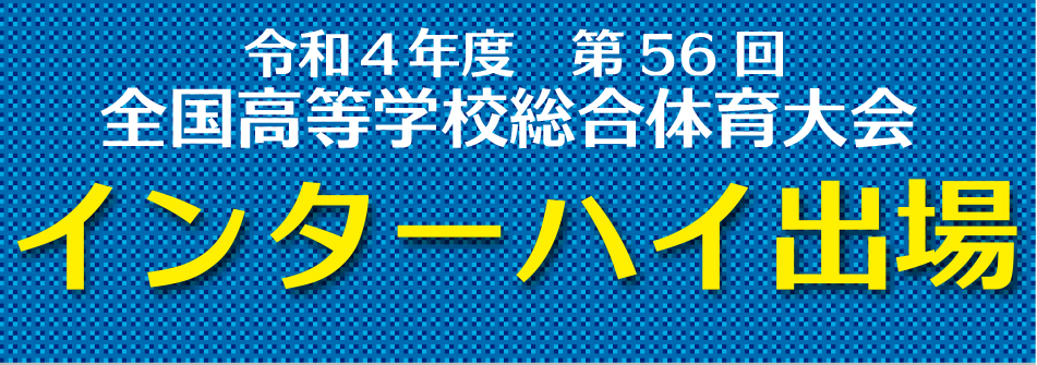 第５６回　全国高校総合体育大会　インターハイ出場